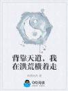 背靠天道,我在洪荒横着走